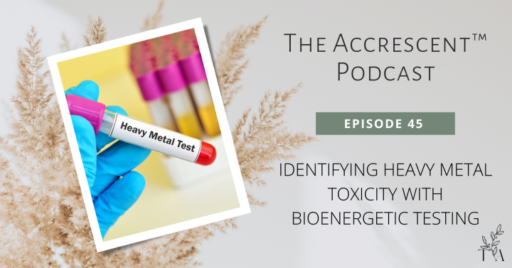 Podcast Ep. 45 - Catching Heavy Metal Toxicity w/Bioenergetic Testing - The  Accrescent™